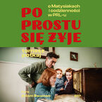 Okładka - Po prostu się żyje. O Matysiakach i codzienności w PRL-u - Tomasz Potkaj