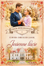 Okładka - Dwór Bergmannów (#1). Jesienne liście. Dwór Bergmannów, tom 1 - Elwira Dresler-Janik