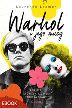 Okładka - Warhol i jego muzy. Kobiety, które zniszczyła Fabryka sławy - Laurence Leamer