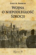 Okładka - Wojna o niepodległość Szkocji - Evan M. Barron