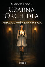 Okładka - Czarna Orchidea. Miecz Odważnego Rycerza. Część II - Marcysia Koćwin
