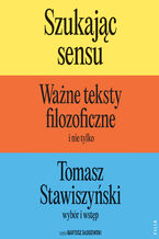 Okładka - Szukając sensu. Ważne teksty filozoficzne (i nie tylko) - Tomasz Stawiszyński