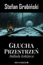 Okładka - Głucha Przestrzeń. Ballada Kolejowa - Stefan Grabiński