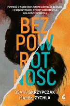 Okładka - Bezpowrotność - Beata Skrzypczak, Marek Zychla