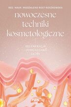 Okładka - Nowoczesne techniki kosmetologiczne. Regeneracja i odmładzanie skóry - Magdalena Rost-Roszkowska