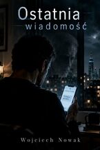 Okładka - Ostatnia wiadomość - Wojciech Nowak