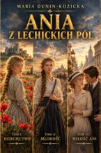 Okładka - Ania z lechickich pól (3 tom w 1 wydaniu). Tom I: Dziecięctwo; Tom II: Młodość; Tom III: Miłość Ani - Maria Dunin-Kozicka