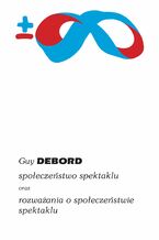 Okładka - Społeczeństwo spektaklu oraz rozważania o społeczeństwie spektaklu - Guy Debord