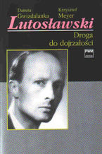 Okładka - Lutosławski. Droga do dojrzałości - Danuta Gwizdalanka, Krzysztof Meyer