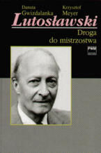 Okładka - Lutosławski. Droga do mistrzostwa - Danuta Gwizdalanka, Krzysztof Meyer