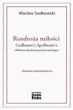 Okładka - Rozdroża miłości Guillaume'a Apollinaire'a (Wilhelma Apolinarego Kostrowickiego) - Wacław Sadkowski