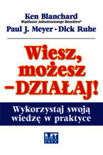 Okładka - Wiesz, możesz  DZIAŁAJ! - Ken Blanchard, Paul J. Meyer, Dick Ruhe