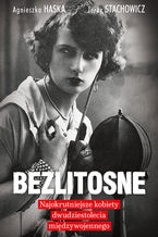 Okładka - Bezlitosne. Najokrutniejsze kobiety dwudziestolecia międzywojennego - Agnieszka Haska, Jerzy Stachowicz