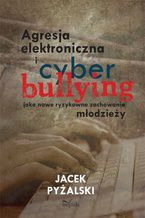 Agresja elektroniczna i cyberbullying jako nowe ryzykowne zachowania młodzieży