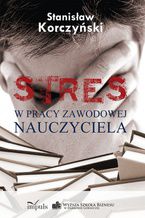 Okładka - STRES w pracy zawodowej nauczyciela - Korczyński Stanisław