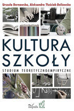 Okładka - Kultura szkoły. Studium teoretyczno-empiryczne - Dernowska Urszula, Tłuściak-Deliowska Aleksandra