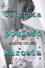 Okładka - Ostatnia powieść Marcela - Katarzyna Tubylewicz