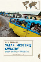 Okładka - Safari mrocznej gwiazdy. Lądem z Kairu do Kapsztadu - Paul Theroux