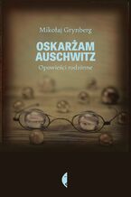 Okładka - Oskarżam Auschwitz. Opowieści rodzinne - Mikołaj Grynberg