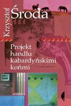 Okładka - Projekt handlu kabardyńskimi końmi - Krzysztof Środa