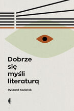 Okładka - Dobrze się myśli literaturą - Ryszard Koziołek