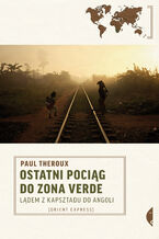 Okładka - Ostatni pociąg do zona verde. Lądem z Kapsztadu do Angoli - Paul Theroux