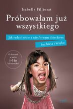 Okładka - Próbowałam już wszystkiego. Jak radzić sobie z niesfornym dzieckiem bez bicia i krzyku - Isabelle Filliozat