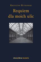 Okładka - Requiem dla moich ulic - Krzysztof Rutkowski