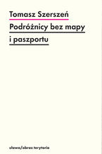 Okładka - Podróżnicy bez mapy i paszportu. Michel Leiris i "Documents" - Tomasz Szerszeń