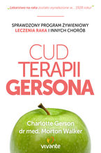 Okładka - Cud Terapii Gersona. Sprawdzony program żywieniowy leczenia raka i innych chorób - Charlotte Gerson, Dr Morton Walker