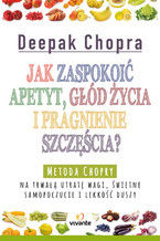 Okładka - Jak zaspokoić apetyt, głód życia i pragnienie szczęścia? - Deepak Chopra