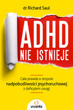 Okładka - ADHD nie istnieje. Cała prawda o zespole nadpobudliwości psychoruchowej z deficytem uwagi - Dr Richard Saul