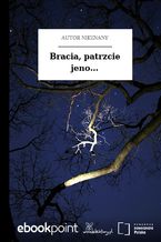 Bracia, patrzcie jeno