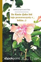 Okładka - Do Kasie (Jako lód taje przezroczysty z lekka...) - Mikołaj Sęp Szarzyński