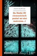 Do Matki (W ciemnościach postać mi stoi matczyna...)