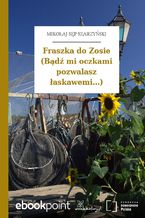 Fraszka do Zosie (Bądź mi oczkami pozwalasz łaskawemi...)