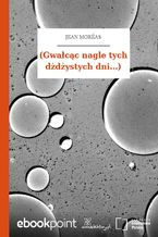 (Gwałcąc nagle tych dżdżystych dni...)