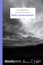 Okładka - Bądź pozdrowiona! - Jan Kasprowicz