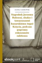 Okadka ksiki Nagrobek Jerzemu Hoowni, sudze i towarzyszowi husarskiemu tego Ksicia, podczas pogromu rokoszanw zabitemu