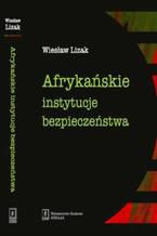 Okładka - Afrykańskie instytucje bezpieczeństwa - Wiesław Lizak