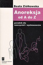 Anoreksja od A do Z. Podręcznik dla nauczycieli i wychowawców