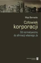 Okładka - Człowiek korporacji. Od normatywizmu do afirmacji własnego Ja - Maja Biernacka