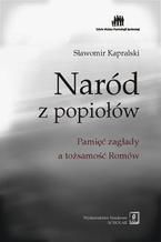 Naród z popiołów. Pamięć zagłady a tożsamość Romów