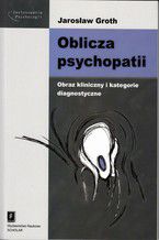 Okładka - Oblicza psychopatii. Obraz kliniczny i kategorie diagnostyczne - Jarosław Groth