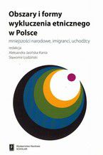 Obszary i formy wykluczenia etnicznego w Polsce. Mniejszoci narodowe, imigranci, uchodcy