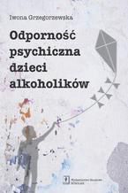 Okładka - Odporność psychiczna dzieci alkoholików - Iwona Grzegorzewska