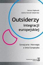 Okadka ksiki Outsiderzy integracji europejskiej Szwajcaria i Norwegia a Unia Europejska