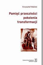 Okładka - Pamięć przeszłości pokolenia transformacji - Krzysztof Malicki