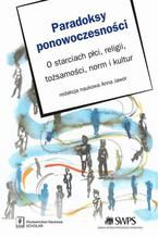 Okładka - Paradoksy ponowoczesności. O starciach płci, religii, tozsamości, norm i kultur. O starciach płci, religii, tożsamości, norm i kultur - Anna Jawor