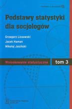 Okładka - Podstawy statystyki dla socjologów Tom 3 Wnioskowanie statystyczne - Grzegorz Lissowski, Jacek Haman, Mikołaj Jasiński